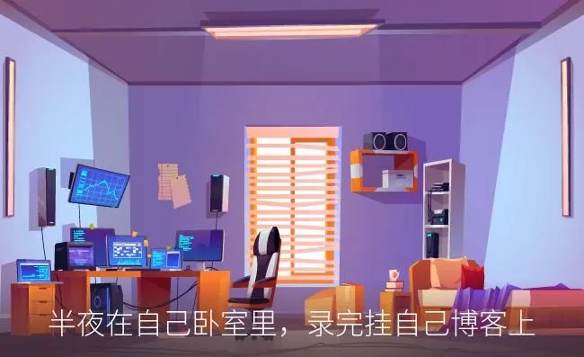 半夜在自己卧室里,录完挂自己博客上